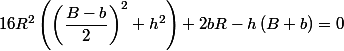 16R^2\left(\left(\dfrac {B-b}{2}\right)^2+h^2\right)+2bR-h\left(B+b\right)=0